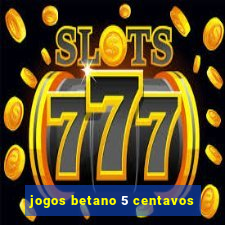 jogos betano 5 centavos